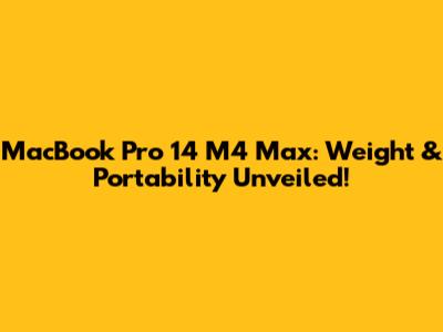 MacBook Pro 14" M4 Max: Weight & Portability Unveiled!