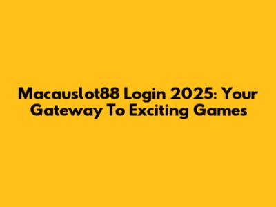 Macauslot88 Login 2025: Your Gateway To Exciting Games
