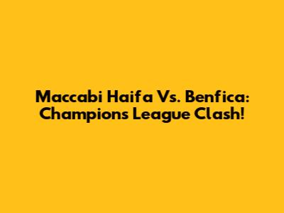 Maccabi Haifa Vs. Benfica: Champions League Clash!