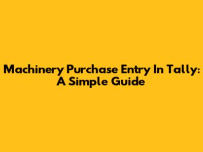 Machinery Purchase Entry In Tally: A Simple Guide