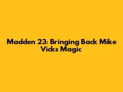 Madden 23: Bringing Back Mike Vick's Magic