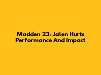 Madden 23: Jalen Hurts' Performance And Impact