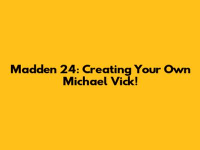 Madden 24: Creating Your Own Michael Vick!