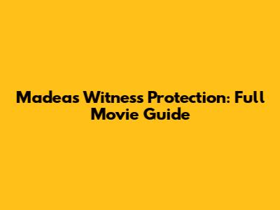 Madea's Witness Protection: Full Movie Guide