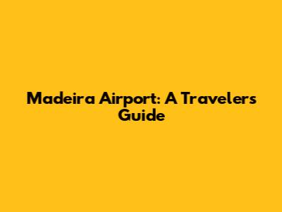 Madeira Airport: A Traveler's Guide