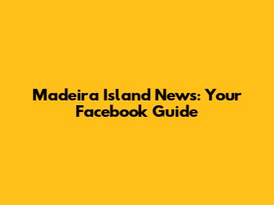 Madeira Island News: Your Facebook Guide