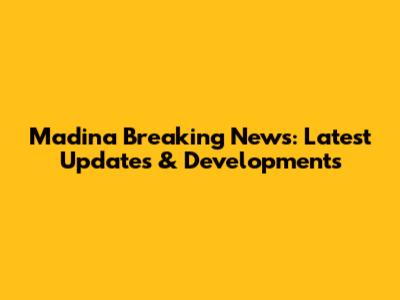 Madina Breaking News: Latest Updates & Developments
