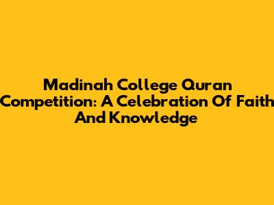 Madinah College Quran Competition: A Celebration Of Faith And Knowledge