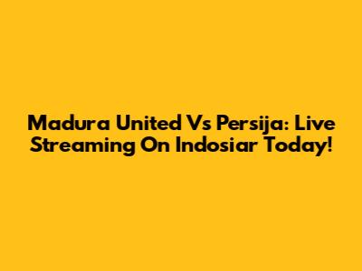 Madura United Vs Persija: Live Streaming On Indosiar Today!