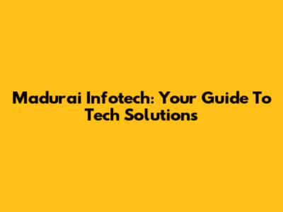 Madurai Infotech: Your Guide To Tech Solutions