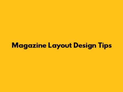 Magazine Layout Design Tips