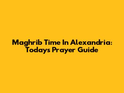Maghrib Time In Alexandria: Today's Prayer Guide