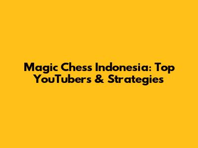 Magic Chess Indonesia: Top YouTubers & Strategies