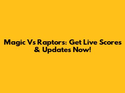 Magic Vs Raptors: Get Live Scores & Updates Now!