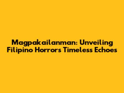 Magpakailanman: Unveiling Filipino Horror's Timeless Echoes