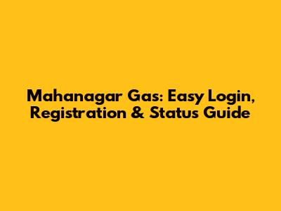 Mahanagar Gas: Easy Login, Registration & Status Guide