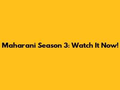 Maharani Season 3: Watch It Now!