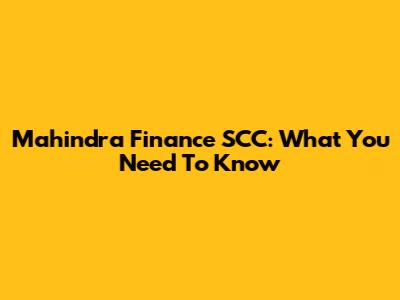 Mahindra Finance SCC: What You Need To Know