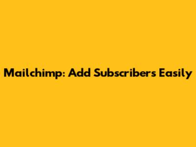 Mailchimp: Add Subscribers Easily