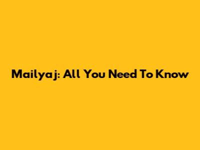 Mailyaj: All You Need To Know