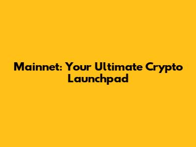 Mainnet: Your Ultimate Crypto Launchpad