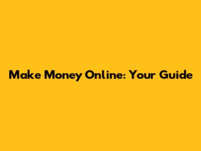 Make Money Online: Your Guide