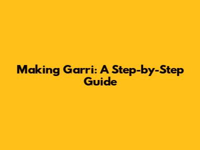 Making Garri: A Step-by-Step Guide