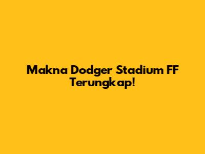 Makna Dodger Stadium FF Terungkap!