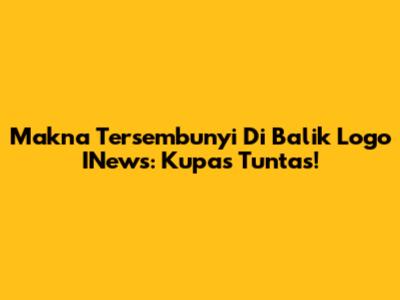 Makna Tersembunyi Di Balik Logo INews: Kupas Tuntas!