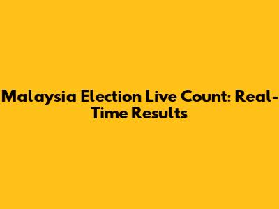 Malaysia Election Live Count: Real-Time Results