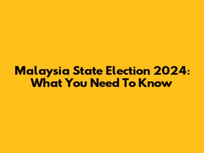 Malaysia State Election 2024: What You Need To Know