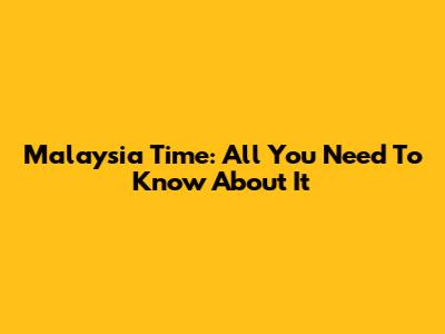 Malaysia Time: All You Need To Know About It