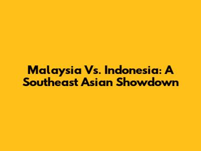 Malaysia Vs. Indonesia: A Southeast Asian Showdown