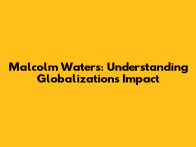 Malcolm Waters: Understanding Globalization's Impact