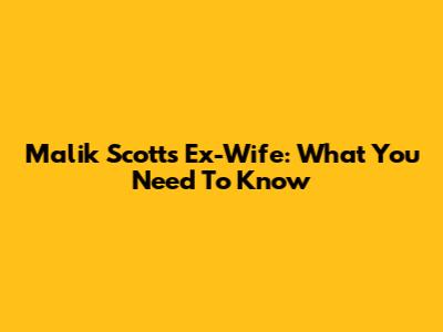 Malik Scott's Ex-Wife: What You Need To Know