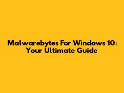 Malwarebytes For Windows 10: Your Ultimate Guide