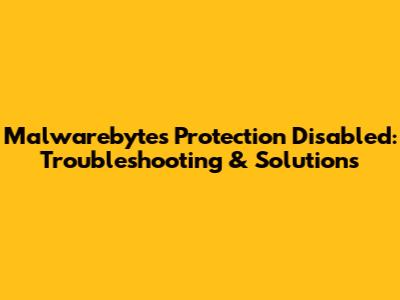 Malwarebytes Protection Disabled: Troubleshooting & Solutions