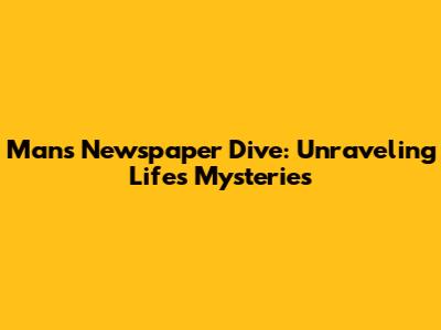 Man's Newspaper Dive: Unraveling Life's Mysteries