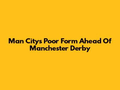 Man City's Poor Form Ahead Of Manchester Derby