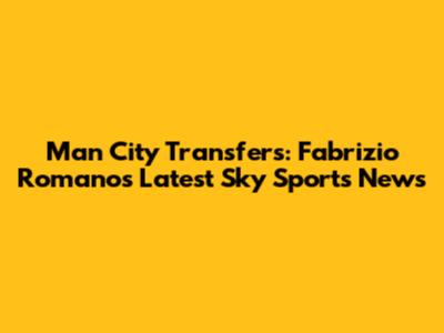 Man City Transfers: Fabrizio Romano's Latest Sky Sports News