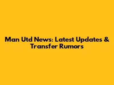 Man Utd News: Latest Updates & Transfer Rumors