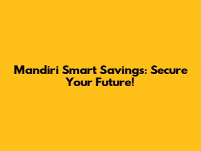 Mandiri Smart Savings: Secure Your Future!