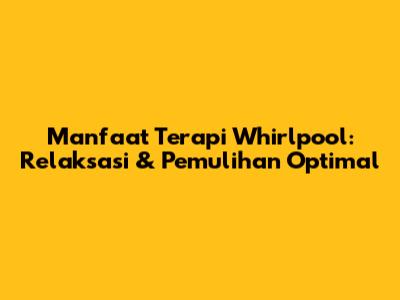 Manfaat Terapi Whirlpool: Relaksasi & Pemulihan Optimal