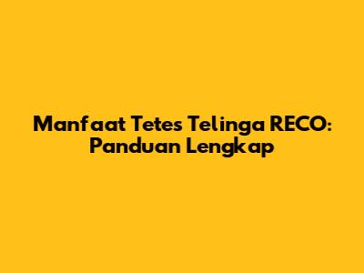 Manfaat Tetes Telinga RECO: Panduan Lengkap