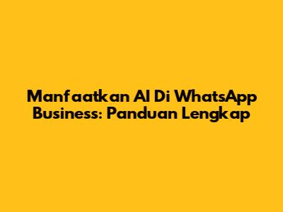 Manfaatkan AI Di WhatsApp Business: Panduan Lengkap