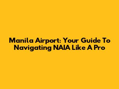 Manila Airport: Your Guide To Navigating NAIA Like A Pro