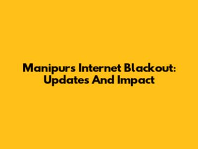 Manipur's Internet Blackout: Updates And Impact