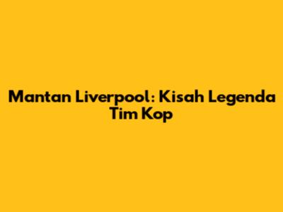 Mantan Liverpool: Kisah Legenda Tim Kop
