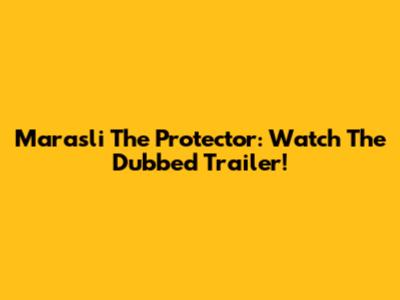 Marasli The Protector: Watch The Dubbed Trailer!