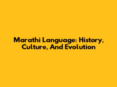 Marathi Language: History, Culture, And Evolution